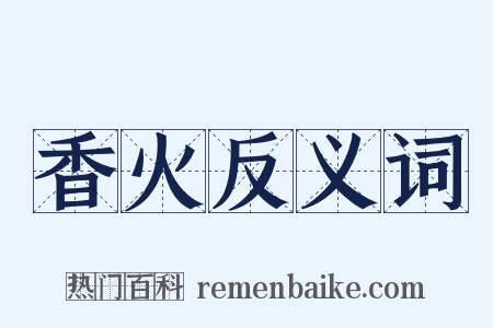 香火反义词是什么意思的图片